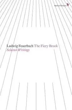 The Fiery Brook: Selected Writings, Paperback/Ludwig Feuerbach