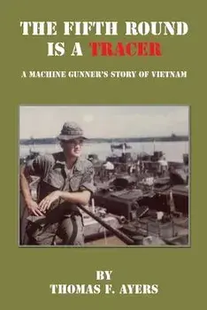 The Fifth Round Is a Tracer - A Machine Gunner's Story of Vietnam, Paperback/Thomas F. Ayers