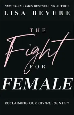 The Fight for Female: Reclaiming Our Divine Identity - Lisa Bevere