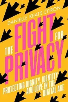 The Fight for Privacy. Protecting Dignity, Identity and Love in the Digital Age, Hardback/Danielle Keats Citron