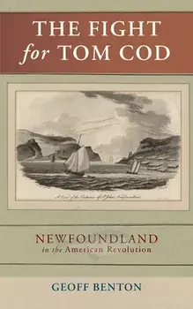 The Fight for Tom Cod: Newfoundland in the American Revolution, Paperback/Geoff Benton