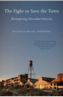 The Fight to Save the Town: Reimagining Discarded America - Michelle Wilde Anderson
