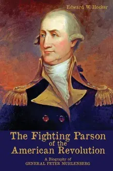The Fighting Parson of the American Revolution: A Biography of General Peter Muhlenberg, Paperback/Edward W. Hocker
