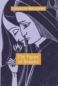 The Figure of Beatrice: A Study in Dante, Hardcover/Charles Williams