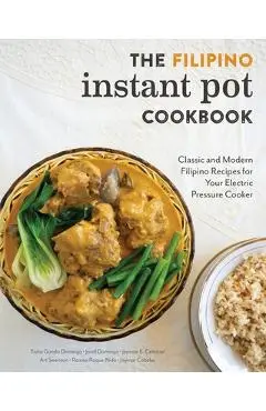 The Filipino Instant Pot Cookbook: Classic and Modern Filipino Recipes for Your Electric Pressure Cooker - Tisha Gonda Domingo