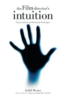 The Film Director's Intuition: Script Analysis and Rehearsal Techniques/Judith Weston