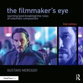 The Filmmaker's Eye. Learning (and Breaking) the Rules of Cinematic Composition, 2 ed, Paperback/Gustavo Mercado