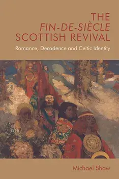 The Fin-De-Siècle Scottish Revival: Romance, Decadence and Celtic Identity, Paperback/Michael Shaw