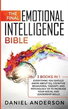 The Final Emotional Intelligence Bible: 3 Books in 1: Everything You Should Know About EQ, Cognitive Behavioral Therapy, and Psychology 101 to Increas/Daniel Anderson