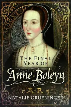The Final Year of Anne Boleyn, Paperback/Natalie Grueninger