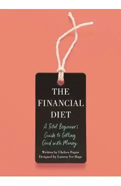 The Financial Diet: A Total Beginner's Guide to Getting Good with Money - Chelsea Fagan