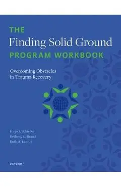 The Finding Solid Ground Program Workbook: Overcoming Obstacles in Trauma Recovery - Hugo J. Schielke