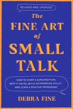 The Fine Art Of Small Talk. How to Start a Conversation, Keep It Going, Build Networking Skills - and Leave a Positive Impression!, Paperback/Debra Fine