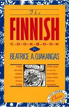 The Finnish Cookbook: Finland's Best-Selling Cookbook Adapted for American Kitchens Includes Recipes for Sour Rye Bread, Bishop's Pepper Coo - Beatrice Ojakangas
