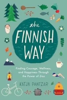 The Finnish Way: Finding Courage, Wellness, and Happiness Through the Power of Sisu, Paperback/Katja Pantzar