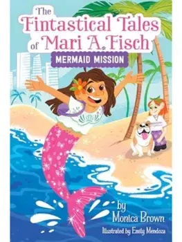 The Fintastical Tales of Mari A. Fisch #1: Mermaid Mission, Paperback/Monica Brown