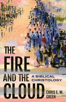 The Fire and the Cloud. A Biblical Christology, Hardback/Chris E. W. Green