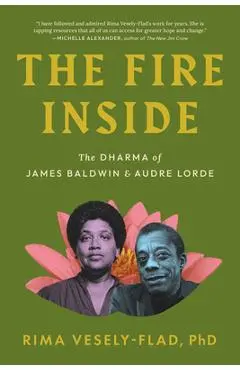 The Fire Inside: The Dharma of James Baldwin and Audre Lorde - Rima Vesely-flad