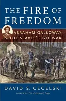 The Fire of Freedom: Abraham Galloway and the Slaves' Civil War, Paperback/David S. Cecelski