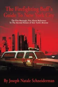 The Firefighting Buff's Guide to New York City: The Five Borough, Five Alarm Reference to the Second Homes of New York's Bravest/Joseph Natale Schneiderman
