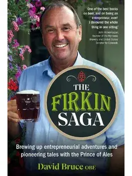 The Firkin Saga. Brewing up entrepreneurial adventures and pioneering tales with the Prince of Ales, Hardback/David Bruce