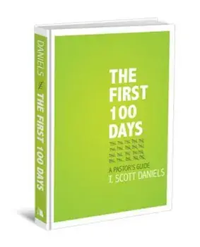 The First 100 Days: A Pastor's Guide, Hardcover/T. Scott Daniels