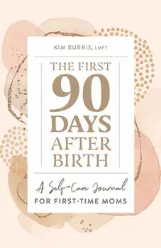 The First 90 Days After Birth: A Self-Care Journal for First-Time Moms, Paperback/Kim Burris