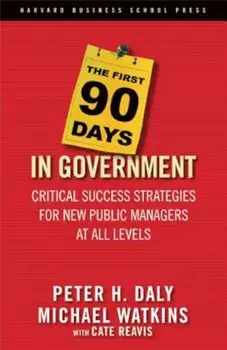 The First 90 Days in Government: Critical Success Strategies for New Public Managers at All Levels, Hardcover/Peter H. Daly