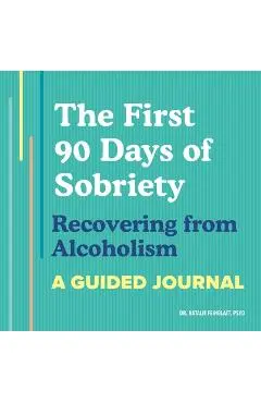 The First 90 Days of Sobriety: Recovering from Alcoholism: A Guided Journal - Natalie Feinblatt