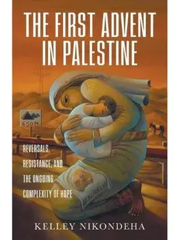 The First Advent in Palestine. Reversals, Resistance, and the Ongoing Complexity of Hope, Paperback/Kelley Nikondeha