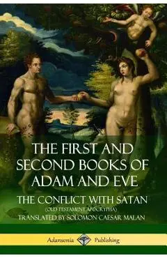 The First and Second Books of Adam and Eve: Also Called, The Conflict with Satan (Old Testament Apocrypha) - Solomon Caesar Malan