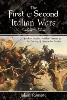 The First and Second Italian Wars, 1494-1504. Fearless Knights, Ruthless Princes and the Coming of Gunpowder Armies, Paperback/Julian Romane