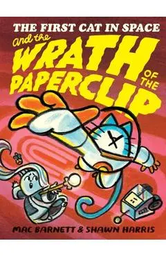 The First Cat in Space and the Wrath of the Paperclip - Mac Barnett