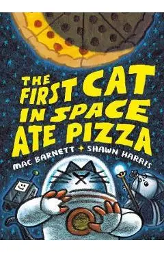 The First Cat in Space Ate Pizza - Mac Barnett