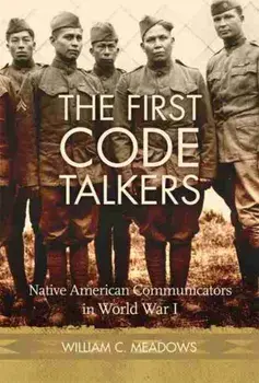 The First Code Talkers: Native American Communicators in World War I, Hardcover/William C. Meadows