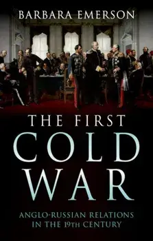 The First Cold War. Anglo-Russian Relations in the 19th Century, Hardback/Barbara Emerson