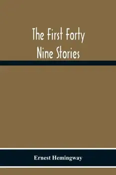 The First Forty Nine Stories, Paperback/Ernest Hemingway