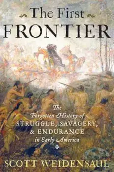 The First Frontier: The Forgotten History of Struggle, Savagery, and Endurance in Early America, Hardcover/Scott Weidensaul