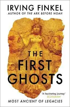 The First Ghosts. A rich history of ancient ghosts and ghost stories from the British Museum curator, Paperback/Irving Finkel