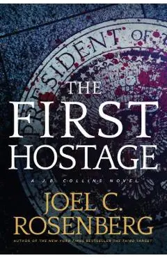 The First Hostage: A J. B. Collins Novel - Joel C. Rosenberg