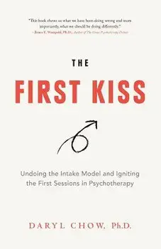 The First Kiss: Undoing the Intake Model and Igniting First Sessions in Psychotherapy, Paperback/Daryl Chow