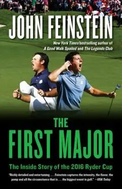 The First Major: The Inside Story of the 2016 Ryder Cup - John Feinstein