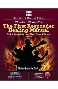 The First Responder Healing Manual: Biblical Solutions for Line of Duty Stress & Trauma - Rahnella Adsit