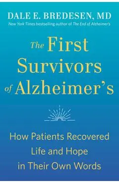 The First Survivors of Alzheimer's: How Patients Recovered Life and Hope in Their Own Words - Dale Bredesen