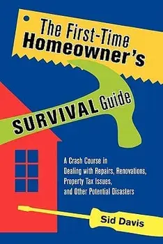 The First-Time Homeowner's Survival Guide: A Crash Course in Dealing with Repairs, Renovations, Property Tax Issues, and Other Potential Disasters, Paperback/Sid Davis