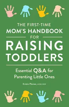The First-Time Mom's Handbook for Raising Toddlers: Essential Q&A for Parenting Little Ones, Paperback/Kristin Pleines