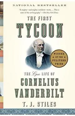 The First Tycoon: The Epic Life of Cornelius Vanderbilt - T. J. Stiles