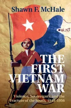 The First Vietnam War, Hardcover/Shawn F. McHale