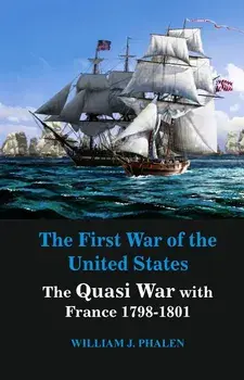 The First War of United States: The Quasi War with France 1798-1801, Paperback/William J. Phalen