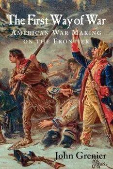 The First Way of War: American War Making on the Frontier, 1607-1814, Paperback/John Grenier